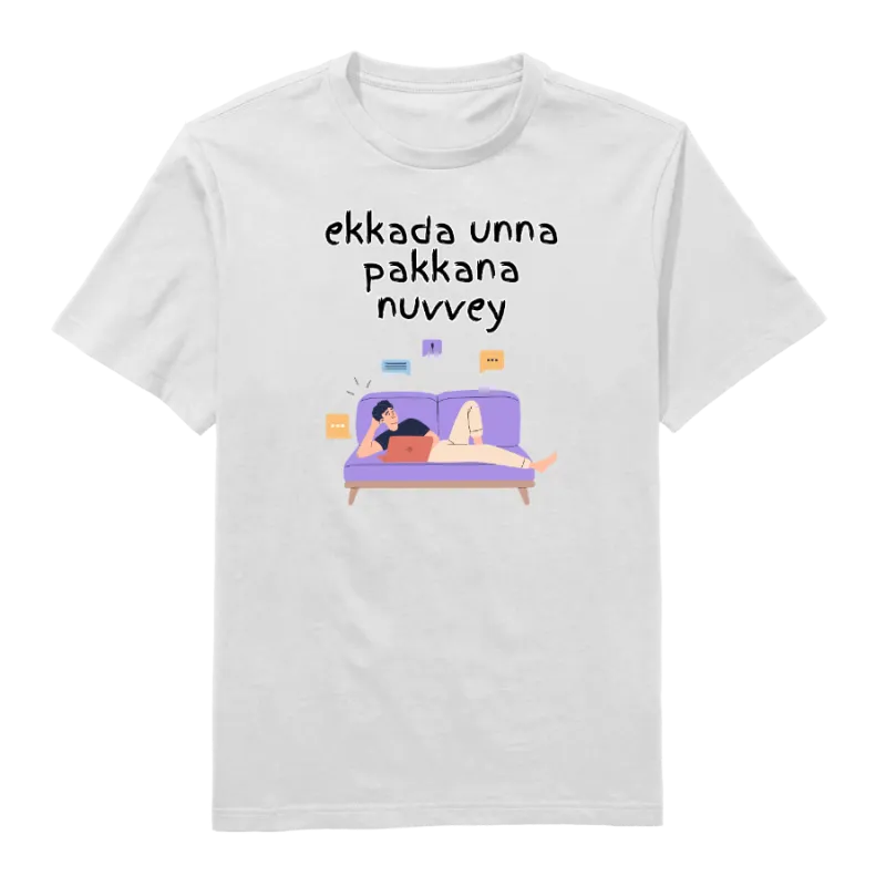Ekkada Unna Pakkana Nuvvey Round Neck T-Shirt