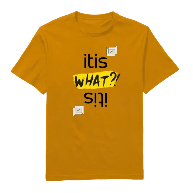 It Is What? It Is Round Neck T-Shirt