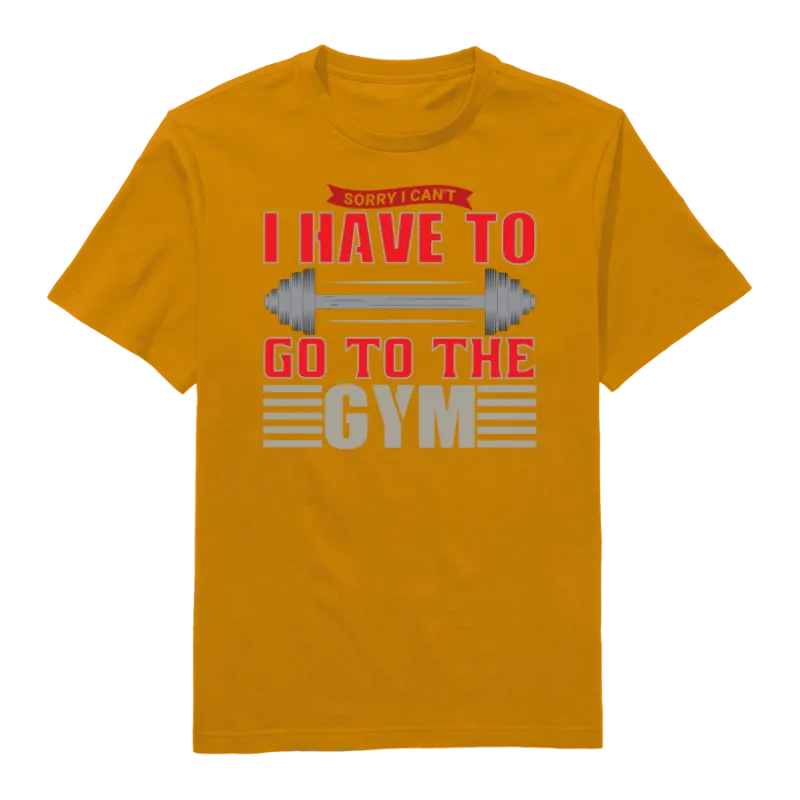 I Have To Go To The Gym Round Neck T-Shirt