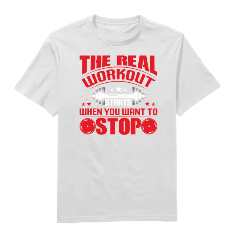 The Real Workout Starts When You Want To Stop Round Neck T-Shirt