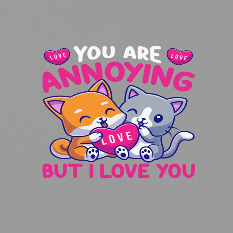 You Are Annoying But I Love You A4 StickZing