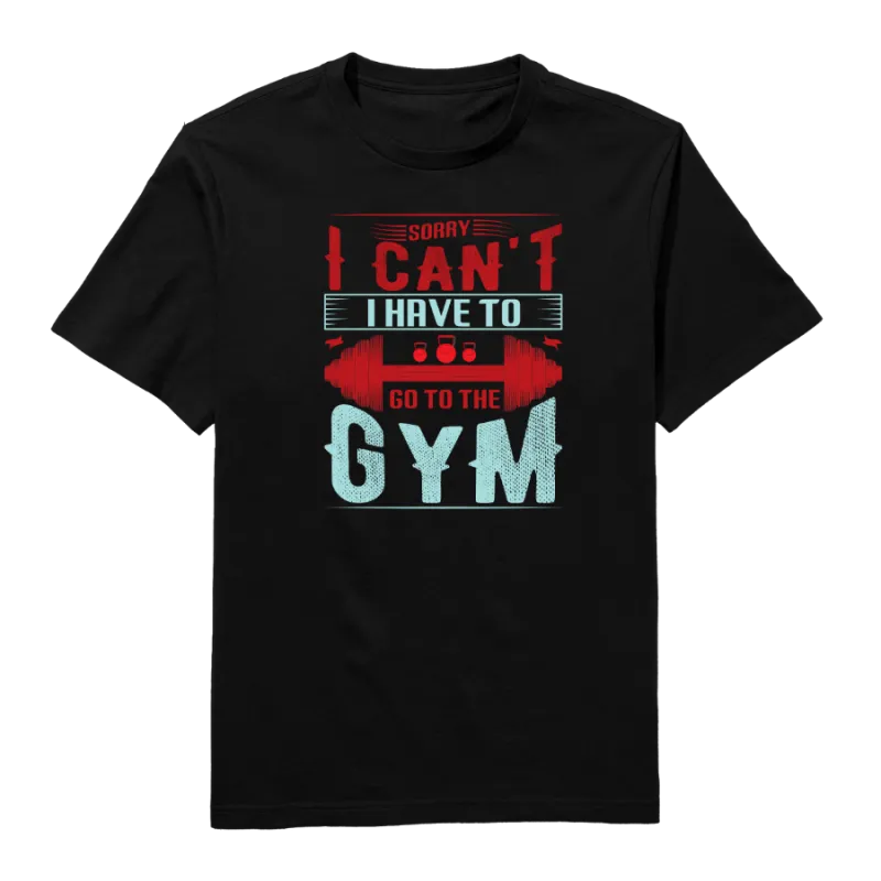 Sorry I Can't I Have To Go To The Gym Round Neck T-Shirts