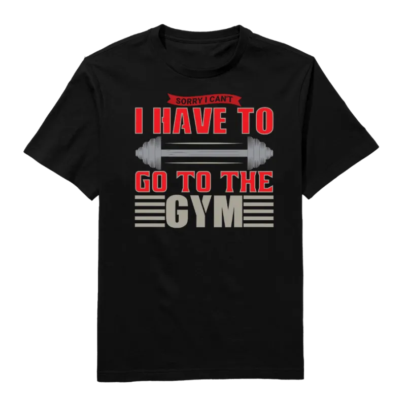 I Have To Go To The Gym Round Neck T-Shirt