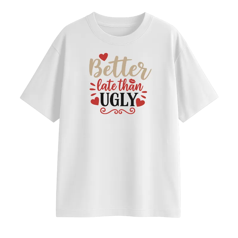 Better Later Than Ugly Oversized T-Shirt